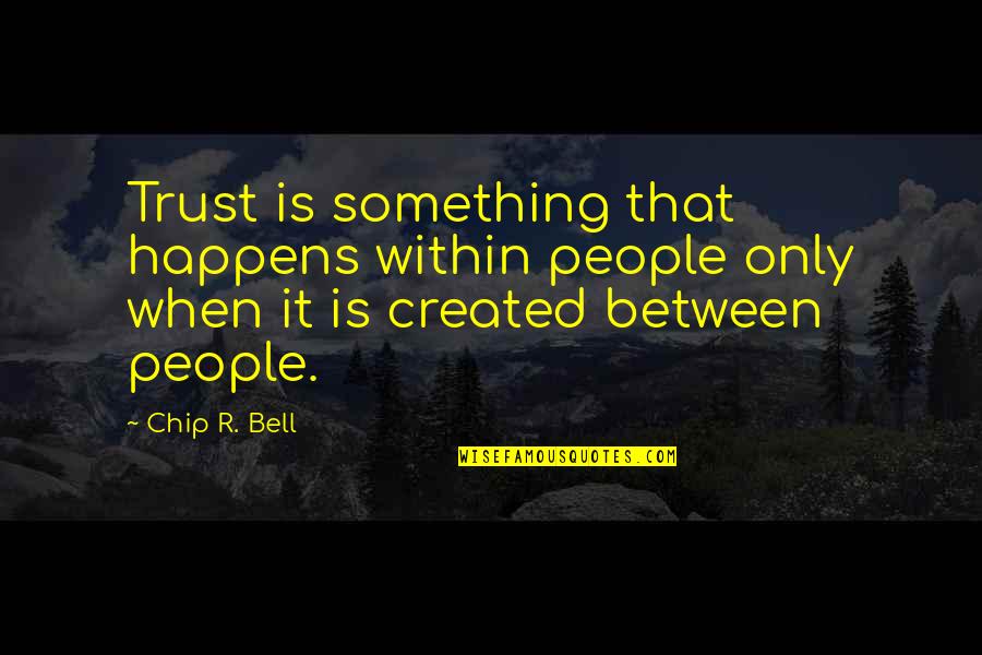 Sheer Willpower Quotes By Chip R. Bell: Trust is something that happens within people only Sheer Willpower Quotes By Chip R. Bell: Trust is something that happens within people only