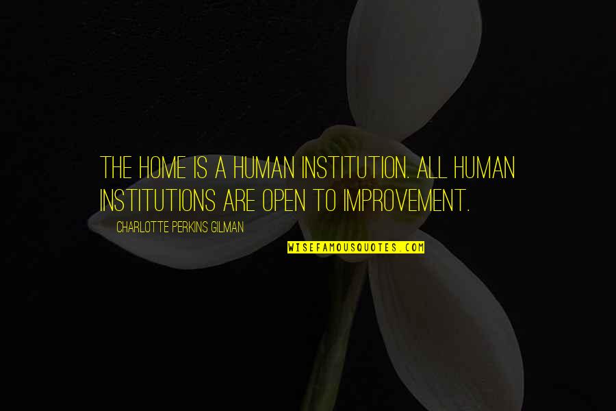 Sheeraz Hasan Quotes By Charlotte Perkins Gilman: The home is a human institution. All human Sheeraz Hasan Quotes By Charlotte Perkins Gilman: The home is a human institution. All human