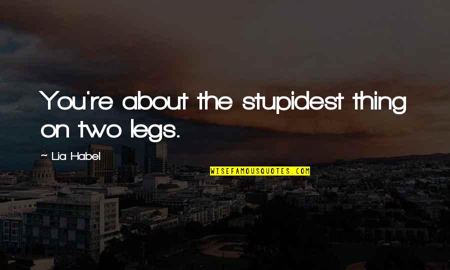 Sheeraz Hasan Quotes By Lia Habel: You're about the stupidest thing on two legs. Sheeraz Hasan Quotes By Lia Habel: You're about the stupidest thing on two legs.