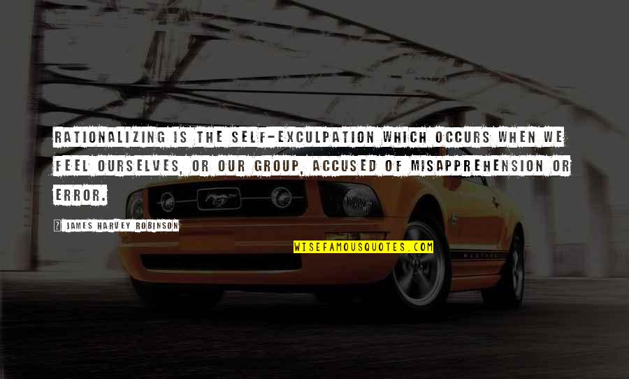 Sheerest Fabric Quotes By James Harvey Robinson: Rationalizing is the self-exculpation which occurs when we Sheerest Fabric Quotes By James Harvey Robinson: Rationalizing is the self-exculpation which occurs when we