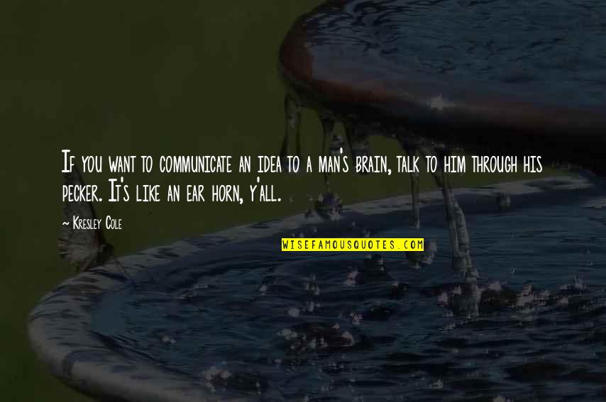 Sheerest Hose Quotes By Kresley Cole: If you want to communicate an idea to