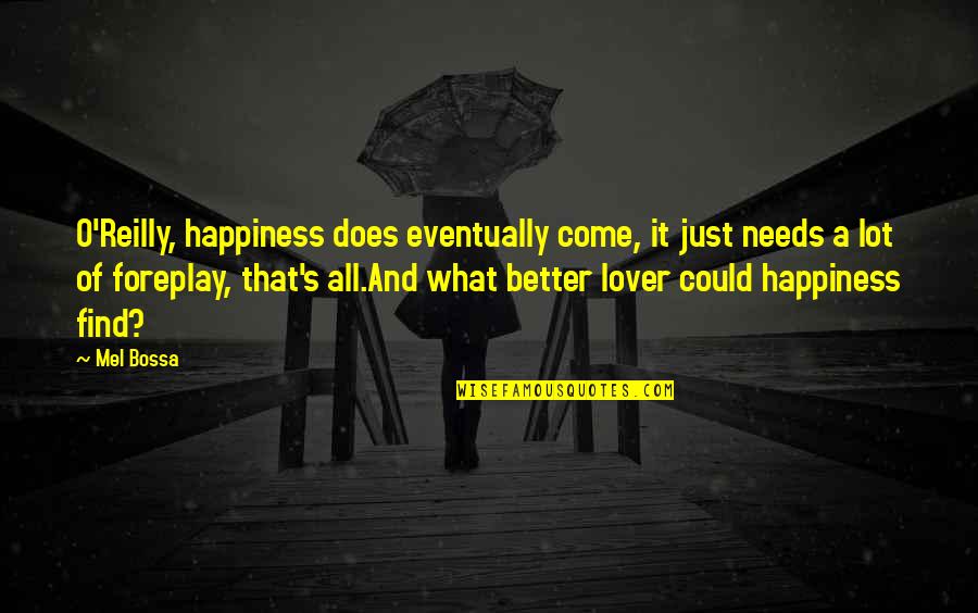 Sheerest Hose Quotes By Mel Bossa: O'Reilly, happiness does eventually come, it just needs