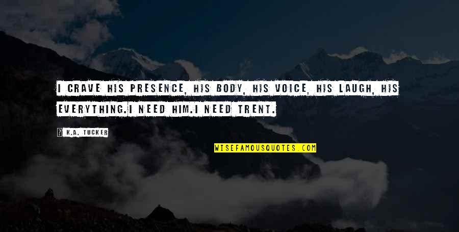 Sheerest Quotes By K.A. Tucker: I crave his presence, his body, his voice, Sheerest Quotes By K.A. Tucker: I crave his presence, his body, his voice,