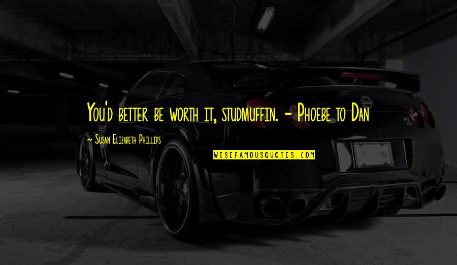 Sheerid Quotes By Susan Elizabeth Phillips: You'd better be worth it, studmuffin. - Phoebe Sheerid Quotes By Susan Elizabeth Phillips: You'd better be worth it, studmuffin. - Phoebe