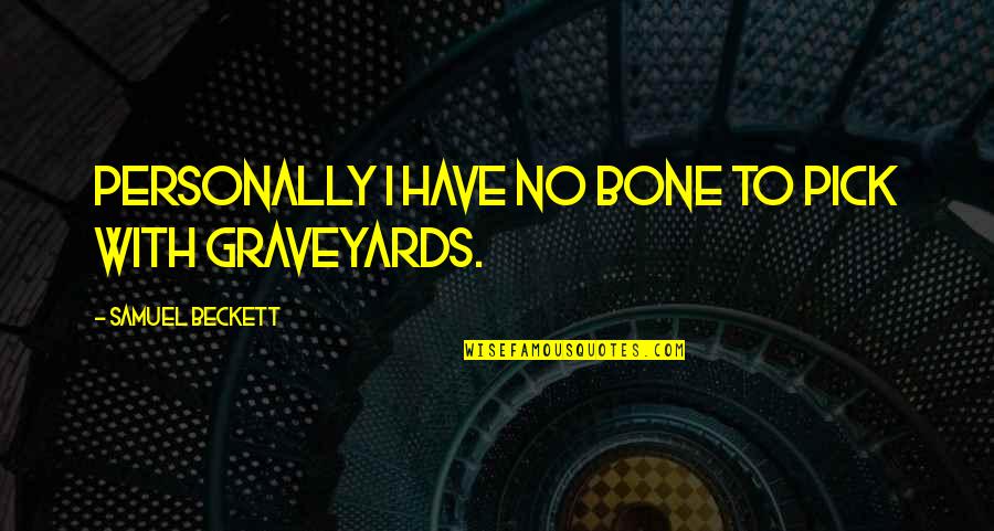 Sheerly Musical Plane Quotes By Samuel Beckett: Personally I have no bone to pick with Sheerly Musical Plane Quotes By Samuel Beckett: Personally I have no bone to pick with