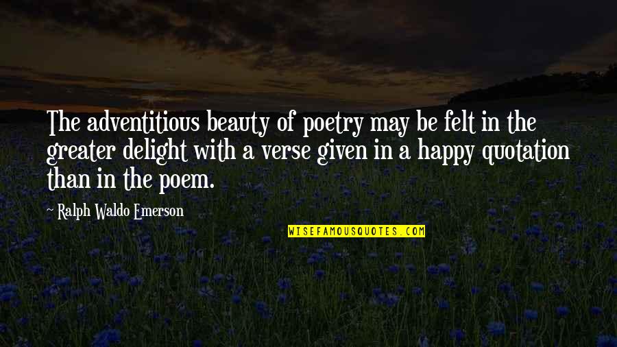 Sheerly Quotes By Ralph Waldo Emerson: The adventitious beauty of poetry may be felt