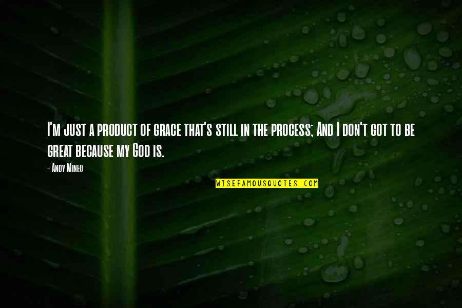 Sheerlyn Quotes By Andy Mineo: I'm just a product of grace that's still Sheerlyn Quotes By Andy Mineo: I'm just a product of grace that's still