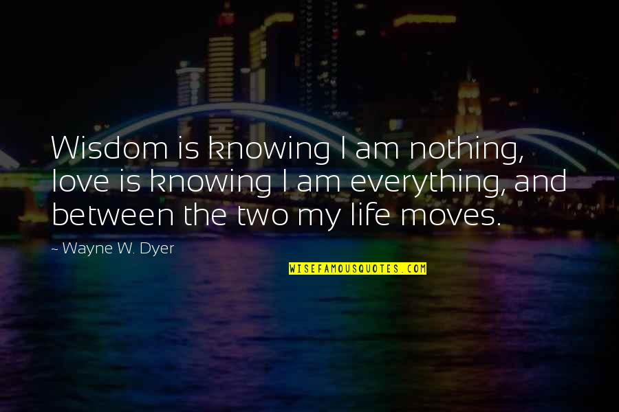 Sheerlyn Quotes By Wayne W. Dyer: Wisdom is knowing I am nothing, love is Sheerlyn Quotes By Wayne W. Dyer: Wisdom is knowing I am nothing, love is
