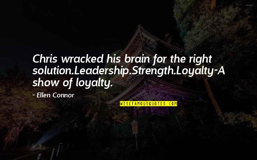 Sheerness Synonym Quotes By Ellen Connor: Chris wracked his brain for the right solution.Leadership.Strength.Loyalty-A