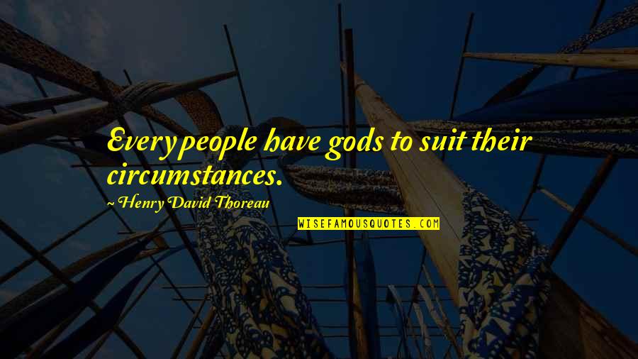 Sheerness Synonym Quotes By Henry David Thoreau: Every people have gods to suit their circumstances.