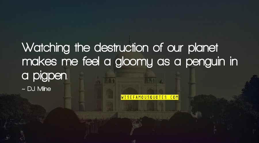 Sheesea Quotes By D.J. Milne: Watching the destruction of our planet makes me Sheesea Quotes By D.J. Milne: Watching the destruction of our planet makes me