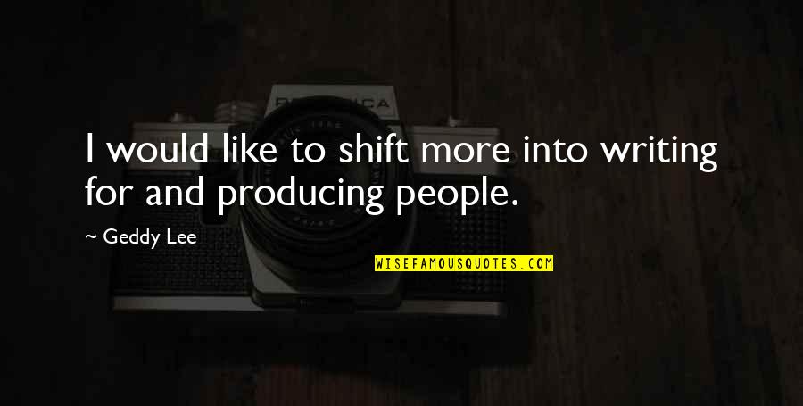 Sheesea Quotes By Geddy Lee: I would like to shift more into writing