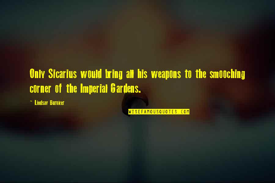 Sheesea Quotes By Lindsay Buroker: Only Sicarius would bring all his weapons to Sheesea Quotes By Lindsay Buroker: Only Sicarius would bring all his weapons to