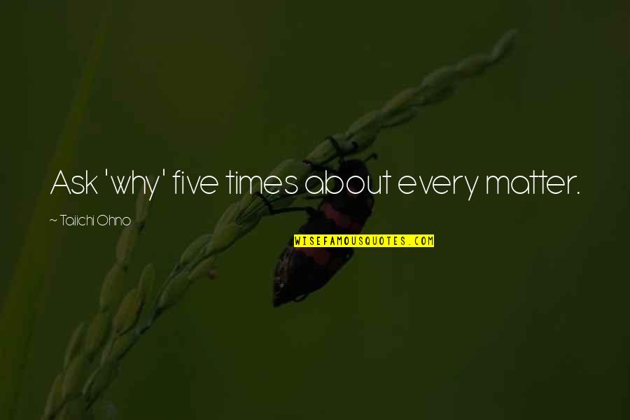 Sheesk Quotes By Taiichi Ohno: Ask 'why' five times about every matter.
