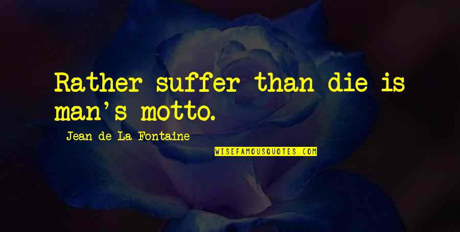 Sheesley Supply State Quotes By Jean De La Fontaine: Rather suffer than die is man's motto. Sheesley Supply State Quotes By Jean De La Fontaine: Rather suffer than die is man's motto.