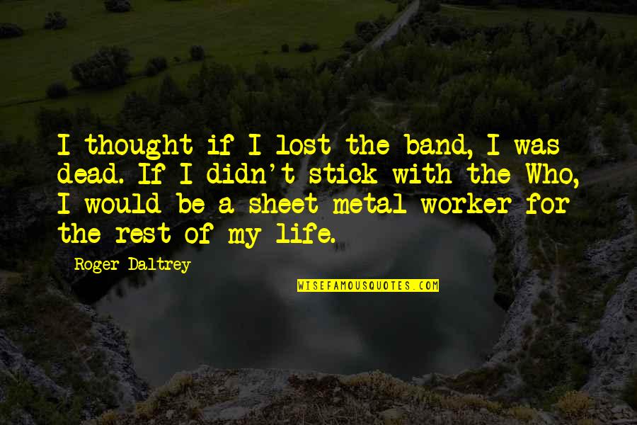 Sheet Metal Worker Quotes By Roger Daltrey: I thought if I lost the band, I
