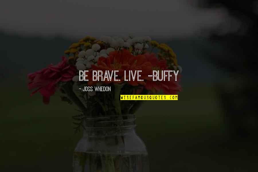 Sheets On Excel Quotes By Joss Whedon: Be brave. Live. -Buffy Sheets On Excel Quotes By Joss Whedon: Be brave. Live. -Buffy