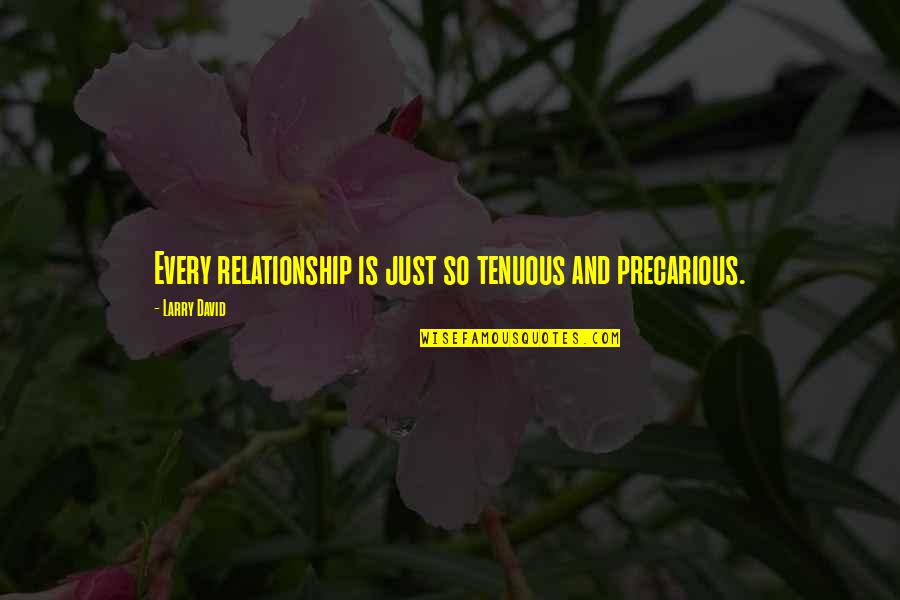 Sheetwise Vs Perfecting Quotes By Larry David: Every relationship is just so tenuous and precarious. Sheetwise Vs Perfecting Quotes By Larry David: Every relationship is just so tenuous and precarious.