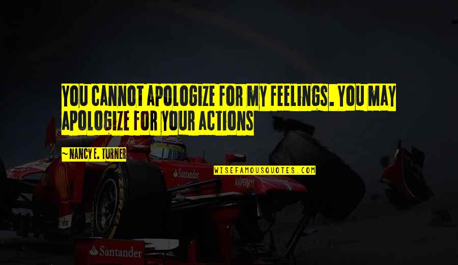 Sheetwise Vs Perfecting Quotes By Nancy E. Turner: You cannot apologize for my feelings. You may Sheetwise Vs Perfecting Quotes By Nancy E. Turner: You cannot apologize for my feelings. You may
