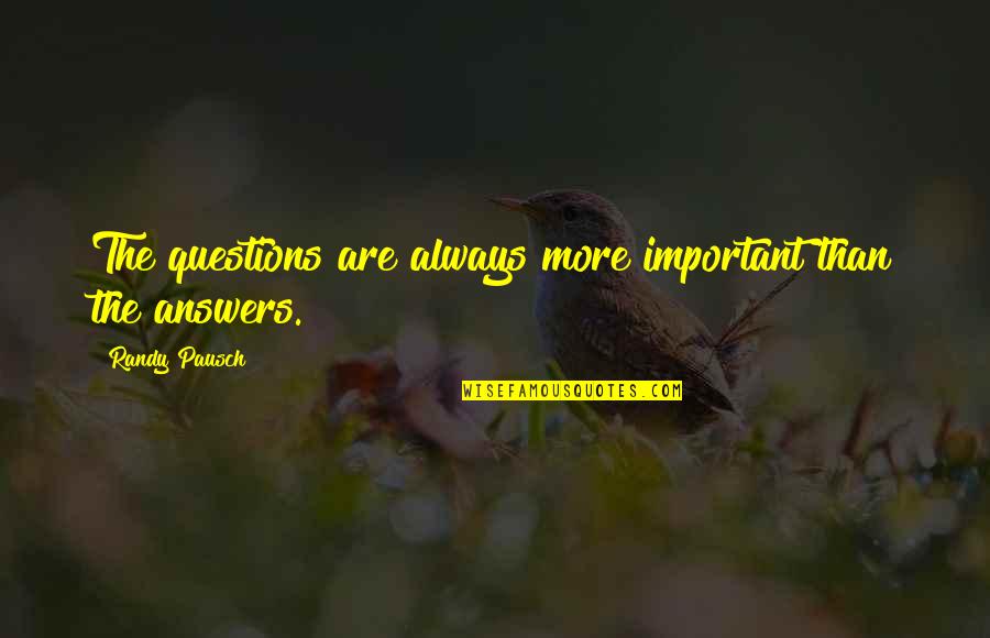 Sheetwise Vs Perfecting Quotes By Randy Pausch: The questions are always more important than the Sheetwise Vs Perfecting Quotes By Randy Pausch: The questions are always more important than the