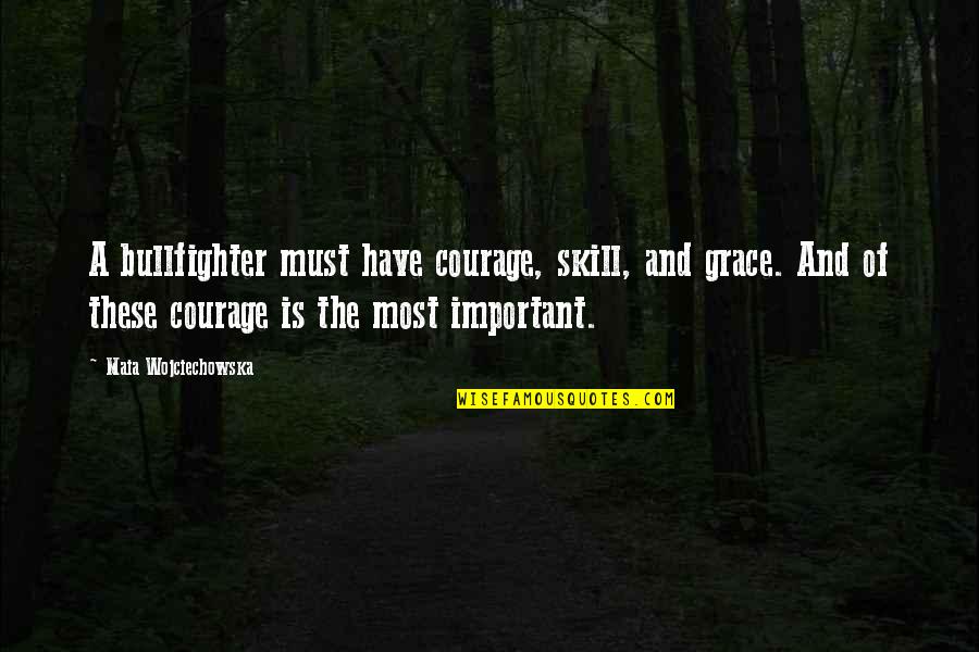 Sheez Bedding Quotes By Maia Wojciechowska: A bullfighter must have courage, skill, and grace. Sheez Bedding Quotes By Maia Wojciechowska: A bullfighter must have courage, skill, and grace.