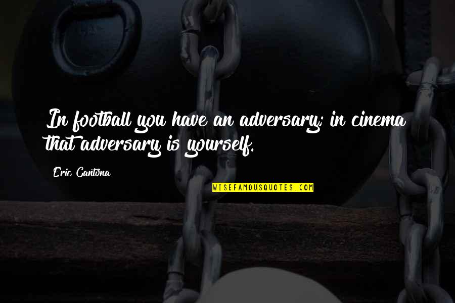 Sheez Quotes By Eric Cantona: In football you have an adversary; in cinema