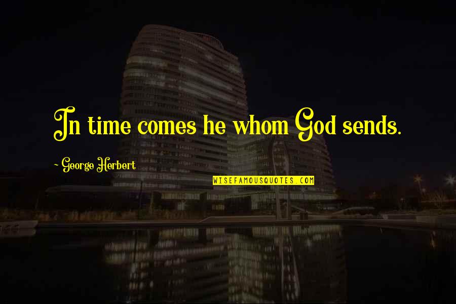 Sheez Quotes By George Herbert: In time comes he whom God sends.