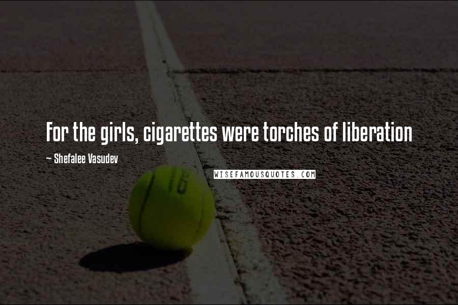 Shefalee Vasudev quotes: For the girls, cigarettes were torches of liberation