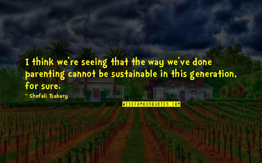 Shefali Quotes By Shefali Tsabary: I think we're seeing that the way we've Shefali Quotes By Shefali Tsabary: I think we're seeing that the way we've