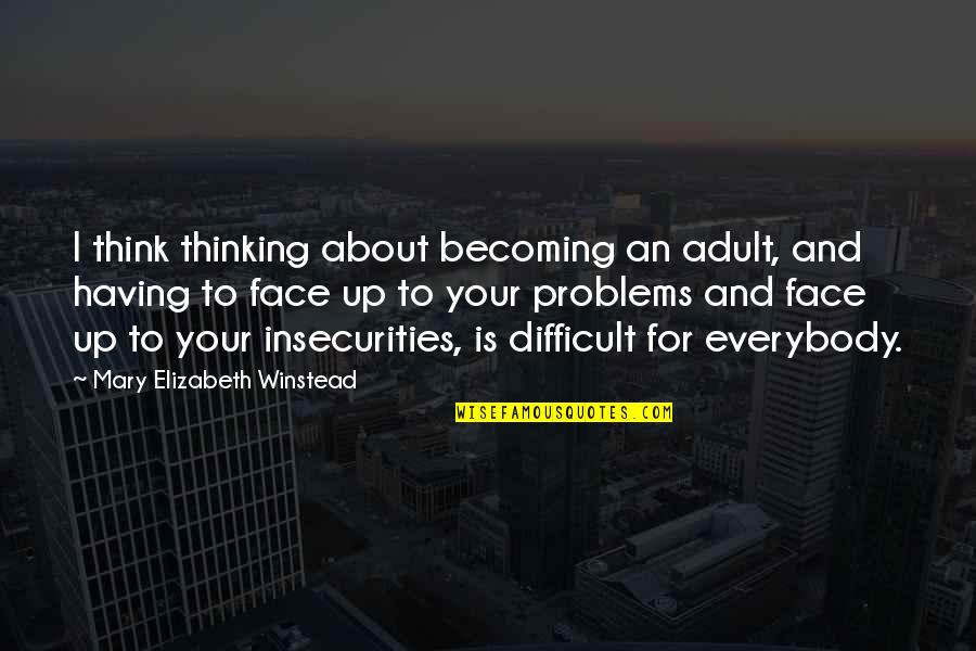 Shefali Shah Quotes By Mary Elizabeth Winstead: I think thinking about becoming an adult, and Shefali Shah Quotes By Mary Elizabeth Winstead: I think thinking about becoming an adult, and