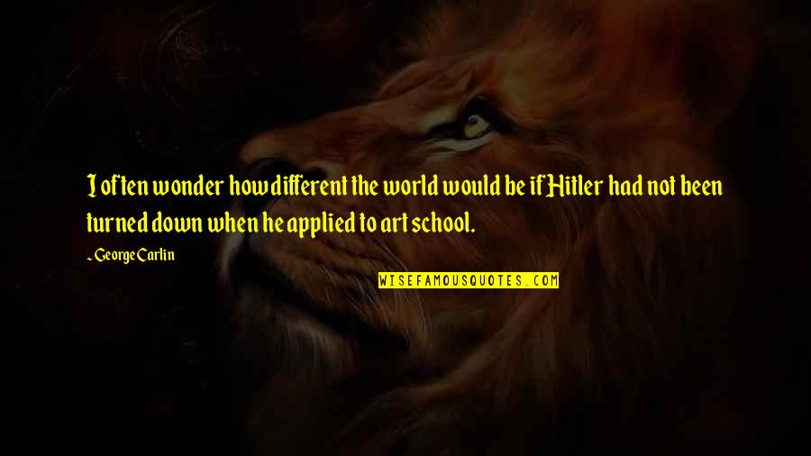 Shefali Sharma Quotes By George Carlin: I often wonder how different the world would Shefali Sharma Quotes By George Carlin: I often wonder how different the world would