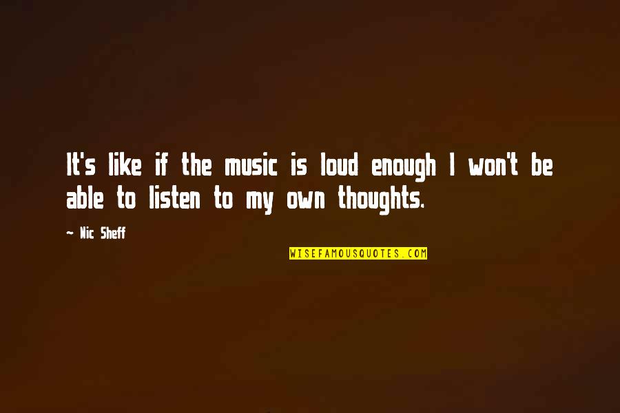 Sheff G Quotes By Nic Sheff: It's like if the music is loud enough