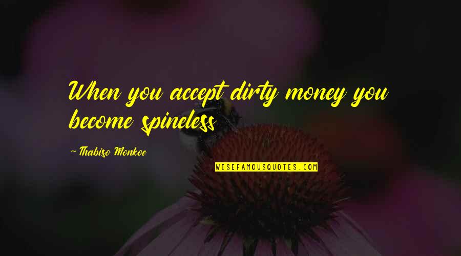 Sheffield Minibus Quotes By Thabiso Monkoe: When you accept dirty money you become spineless Sheffield Minibus Quotes By Thabiso Monkoe: When you accept dirty money you become spineless
