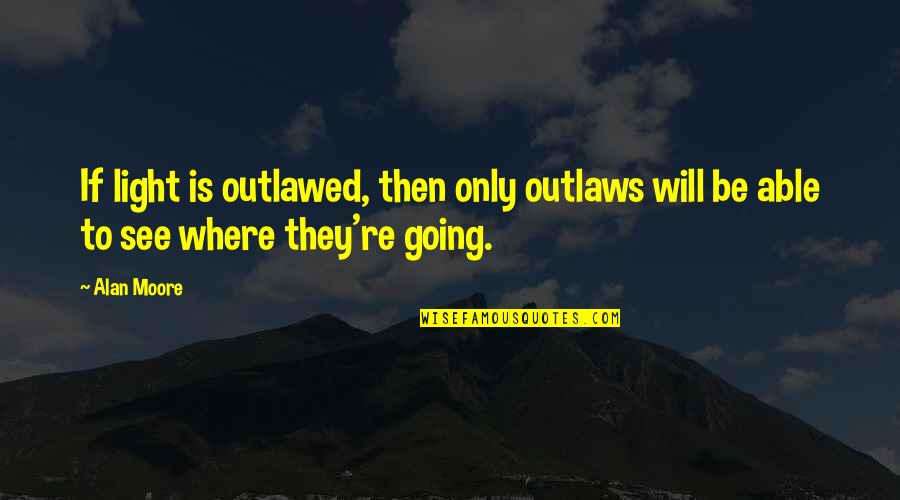 Sheffield Slang Quotes By Alan Moore: If light is outlawed, then only outlaws will