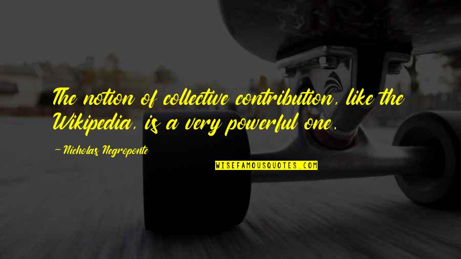 Sheffields Fine Quotes By Nicholas Negroponte: The notion of collective contribution, like the Wikipedia,