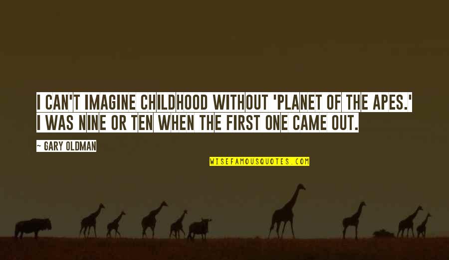 Sheffner Jewelry Quotes By Gary Oldman: I can't imagine childhood without 'Planet of the Sheffner Jewelry Quotes By Gary Oldman: I can't imagine childhood without 'Planet of the