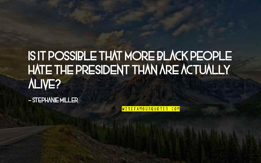 Sheffner Jewelry Quotes By Stephanie Miller: Is it possible that more black people hate Sheffner Jewelry Quotes By Stephanie Miller: Is it possible that more black people hate