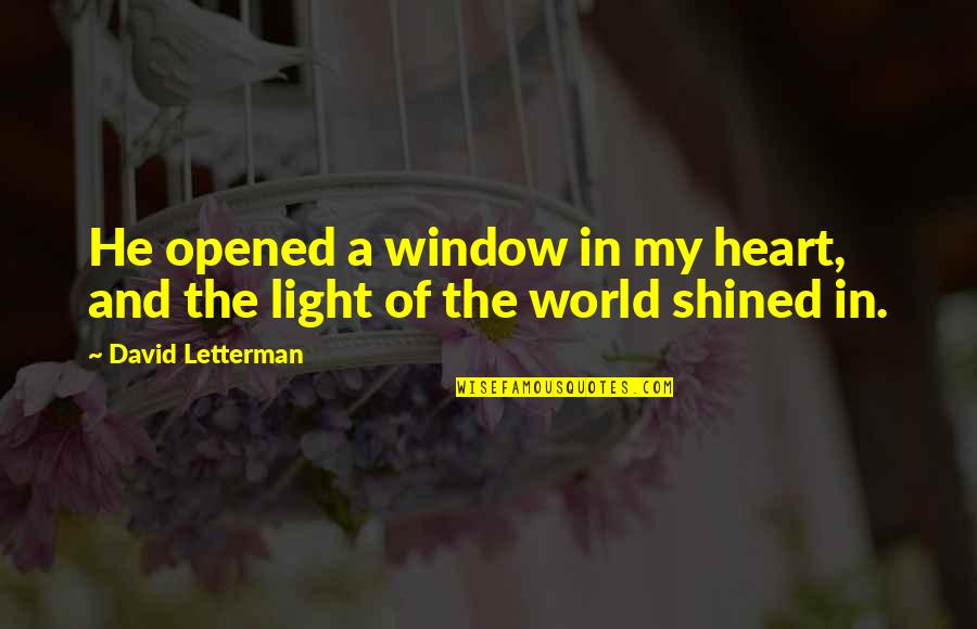 Shefqet Musaraj Quotes By David Letterman: He opened a window in my heart, and Shefqet Musaraj Quotes By David Letterman: He opened a window in my heart, and