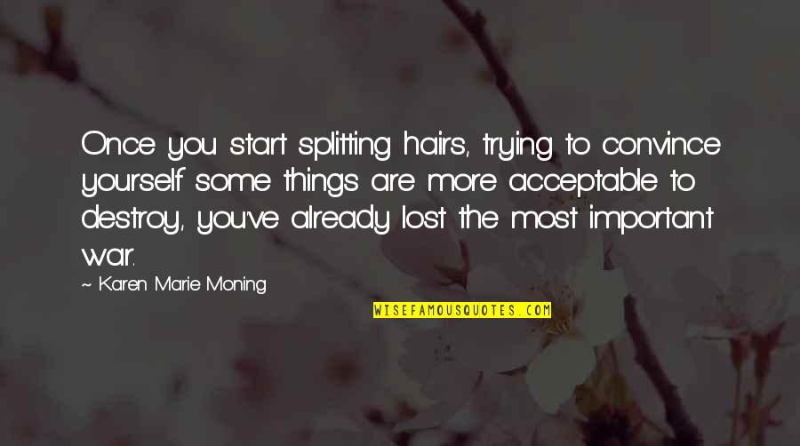 Shefqet Ndroqi Quotes By Karen Marie Moning: Once you start splitting hairs, trying to convince Shefqet Ndroqi Quotes By Karen Marie Moning: Once you start splitting hairs, trying to convince