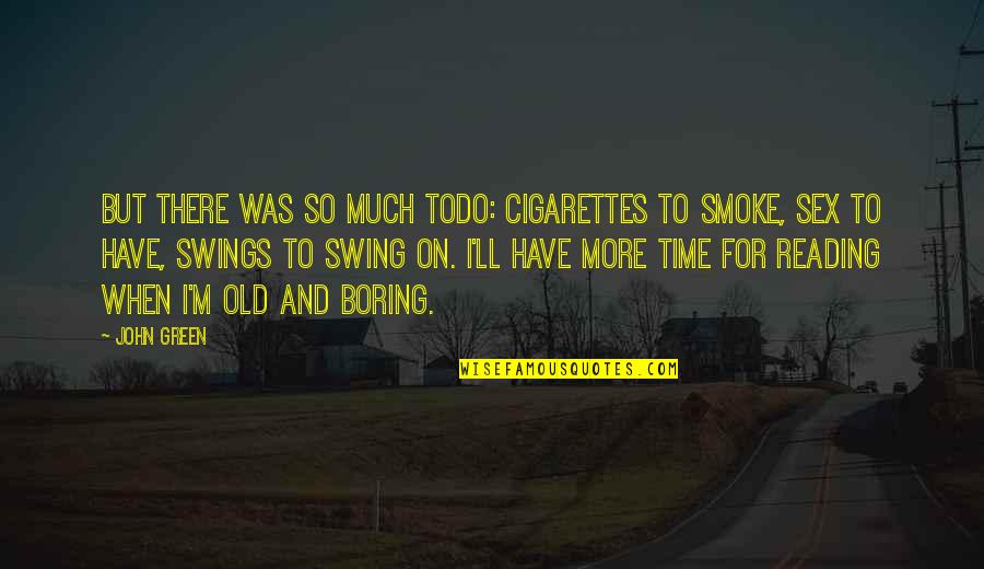 Shefrin And Statman Quotes By John Green: But there was so much todo: cigarettes to