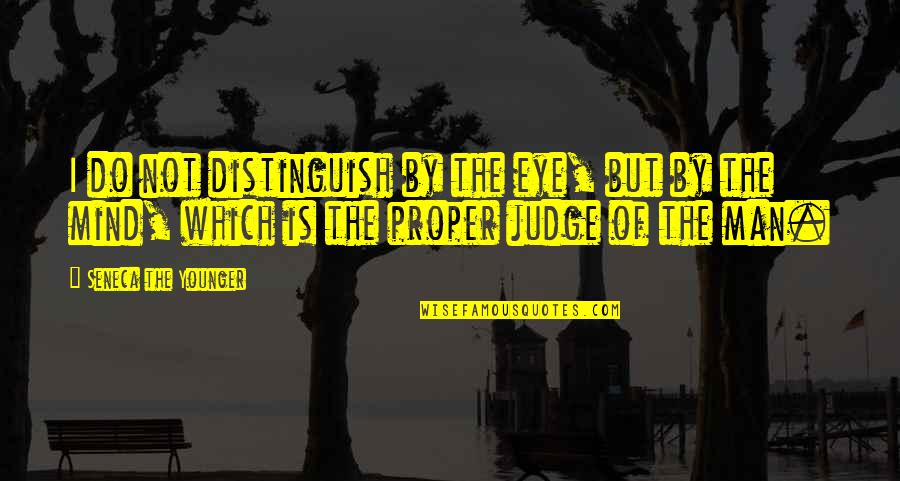 Shefrin Smith Quotes By Seneca The Younger: I do not distinguish by the eye, but Shefrin Smith Quotes By Seneca The Younger: I do not distinguish by the eye, but