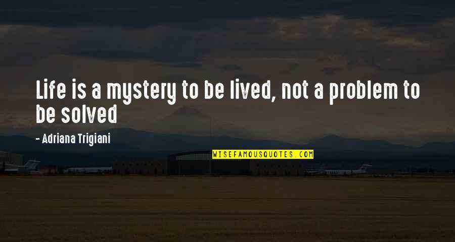 Sheftall Diaries Quotes By Adriana Trigiani: Life is a mystery to be lived, not Sheftall Diaries Quotes By Adriana Trigiani: Life is a mystery to be lived, not