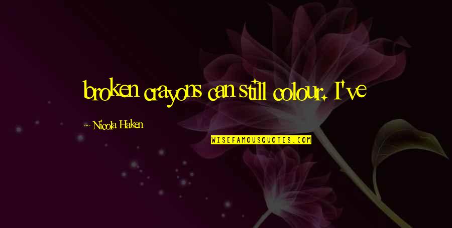 Shega Quotes By Nicola Haken: broken crayons can still colour. I've