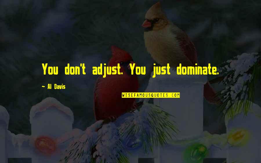Shegog Farms Quotes By Al Davis: You don't adjust. You just dominate. Shegog Farms Quotes By Al Davis: You don't adjust. You just dominate.