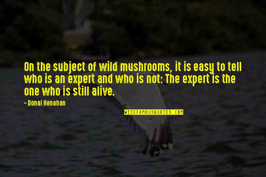 Shegog Farms Quotes By Donal Henahan: On the subject of wild mushrooms, it is Shegog Farms Quotes By Donal Henahan: On the subject of wild mushrooms, it is