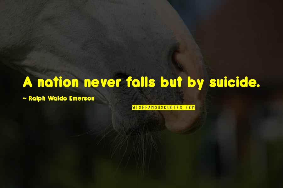 Shegog Farms Quotes By Ralph Waldo Emerson: A nation never falls but by suicide. Shegog Farms Quotes By Ralph Waldo Emerson: A nation never falls but by suicide.