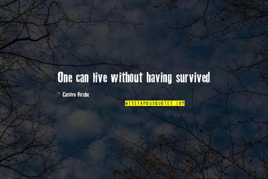 Shehadeh Sportswear Quotes By Carolyn Forche: One can live without having survived