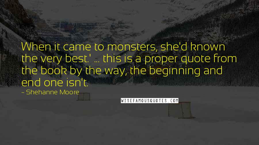Shehanne Moore quotes: When it came to monsters, she'd known the very best.' ... this is a proper quote from the book by the way, the beginning and end one isn't.