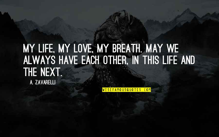 Shehas Quotes By A. Zavarelli: My life, my love, my breath. May we Shehas Quotes By A. Zavarelli: My life, my love, my breath. May we