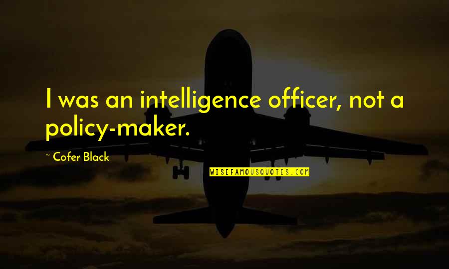 Shehata Yuma Quotes By Cofer Black: I was an intelligence officer, not a policy-maker. Shehata Yuma Quotes By Cofer Black: I was an intelligence officer, not a policy-maker.
